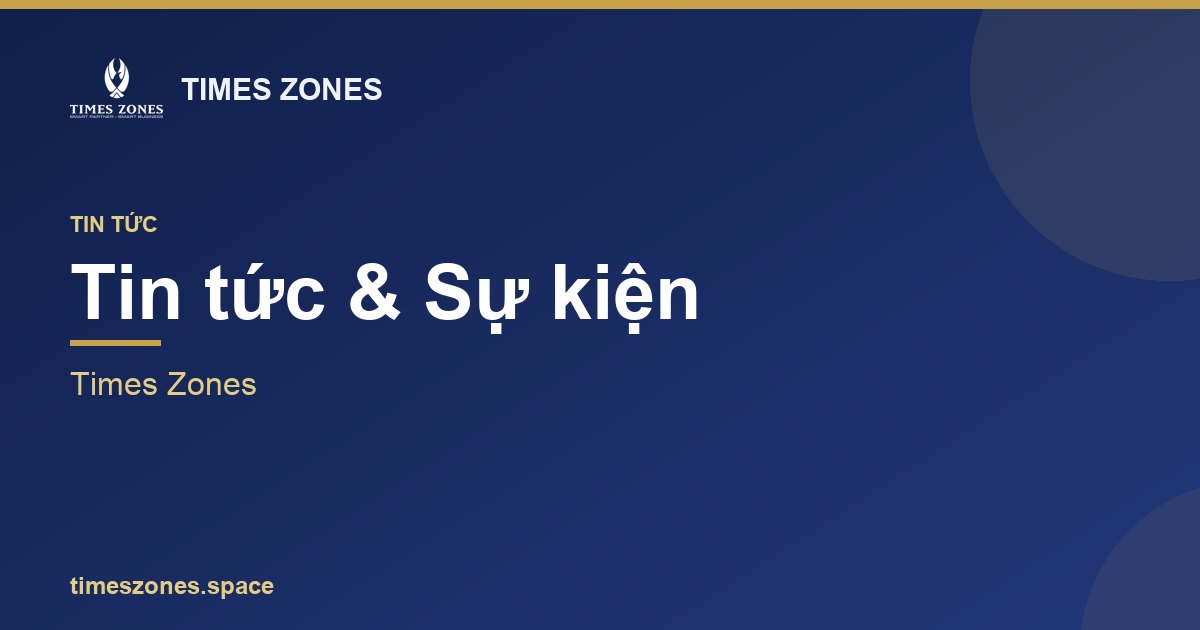 Times Zones — Tin tức & sự kiện
